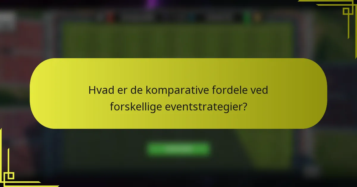 Hvad er de komparative fordele ved forskellige eventstrategier?