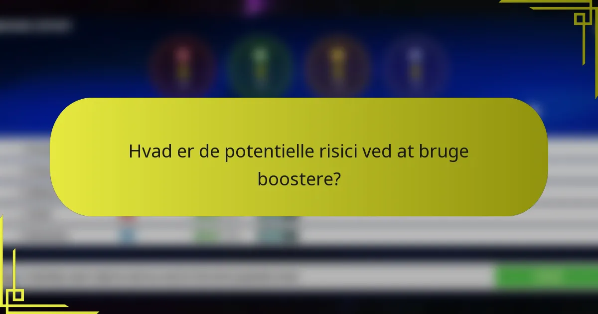 Hvad er de potentielle risici ved at bruge boostere?