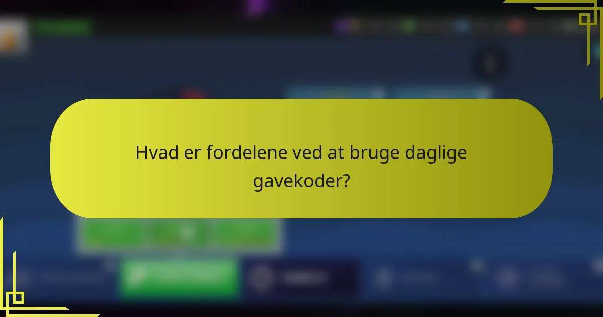 Hvad er fordelene ved at bruge daglige gavekoder?