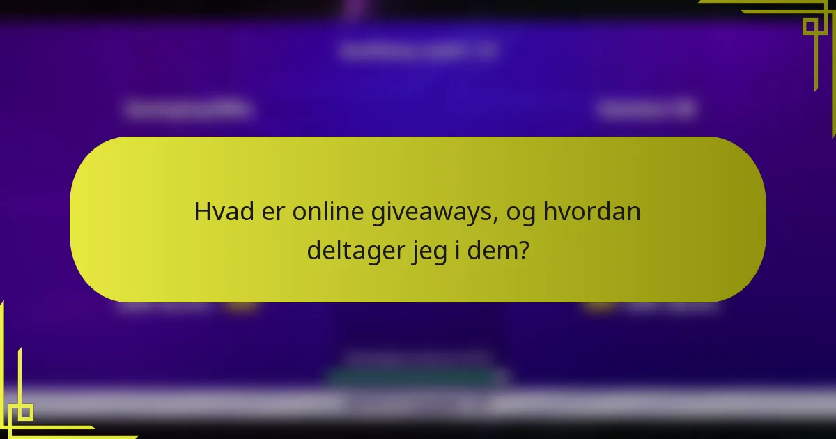 Hvad er online giveaways, og hvordan deltager jeg i dem?