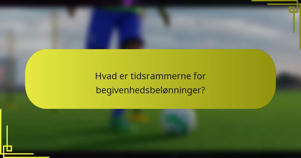Hvad er tidsrammerne for begivenhedsbelønninger?