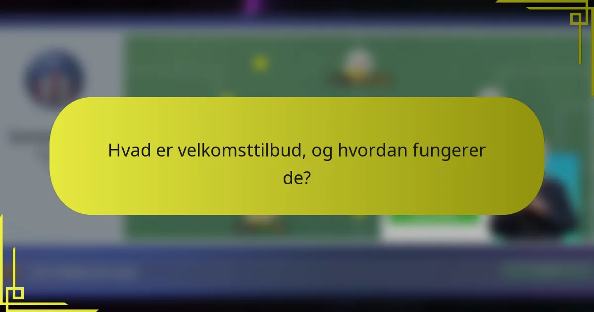 Hvad er velkomsttilbud, og hvordan fungerer de?