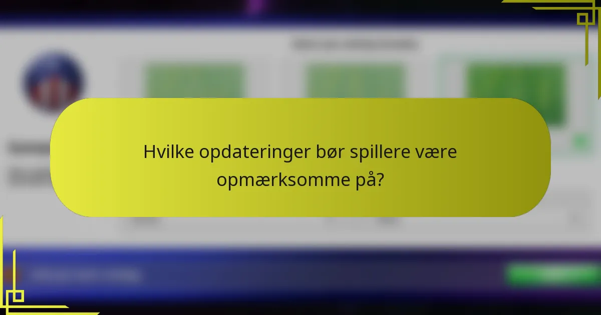 Hvilke opdateringer bør spillere være opmærksomme på?