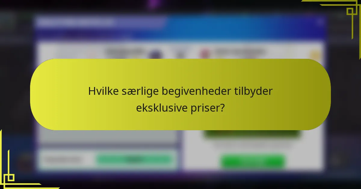 Hvilke særlige begivenheder tilbyder eksklusive priser?