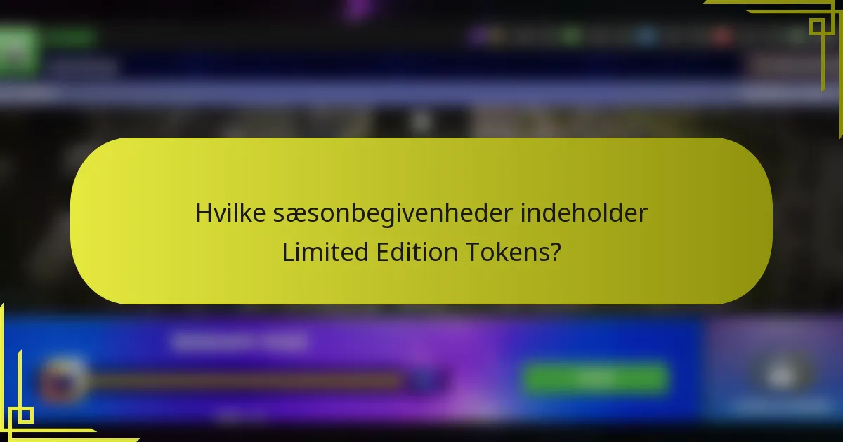 Hvilke sæsonbegivenheder indeholder Limited Edition Tokens?