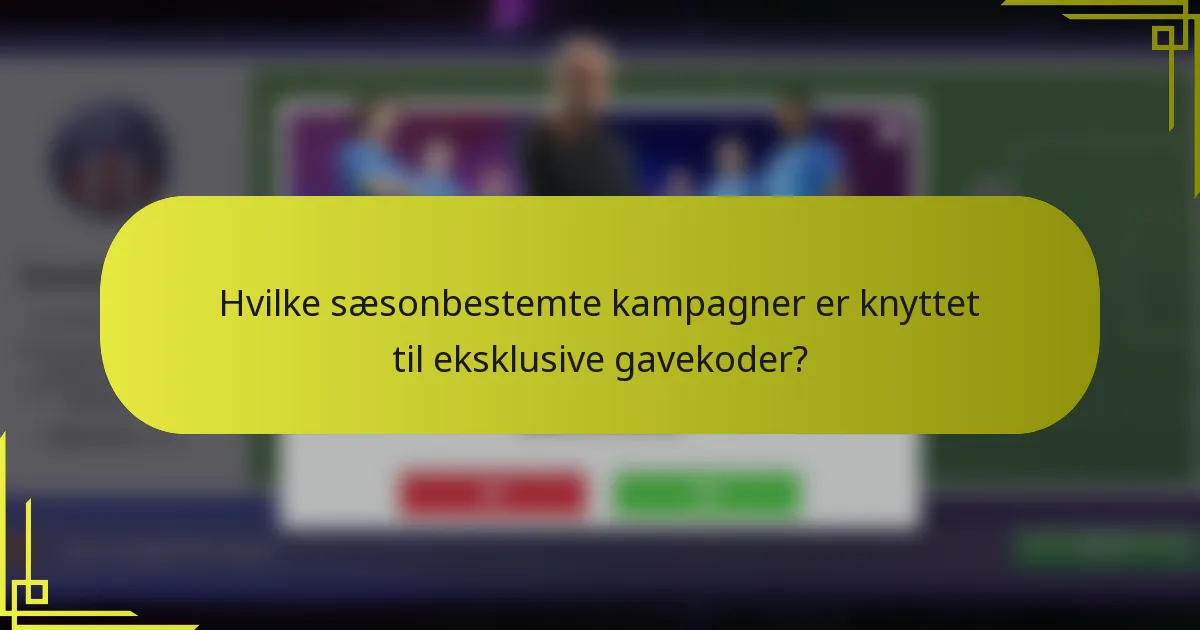 Hvilke sæsonbestemte kampagner er knyttet til eksklusive gavekoder?