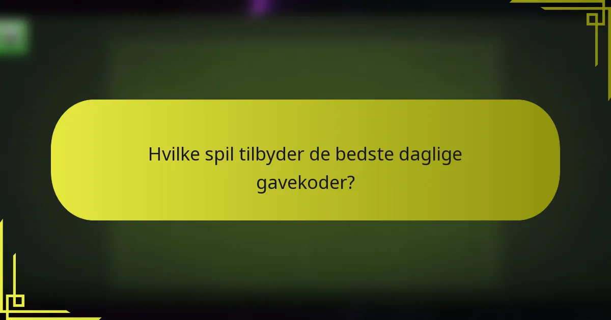 Hvilke spil tilbyder de bedste daglige gavekoder?