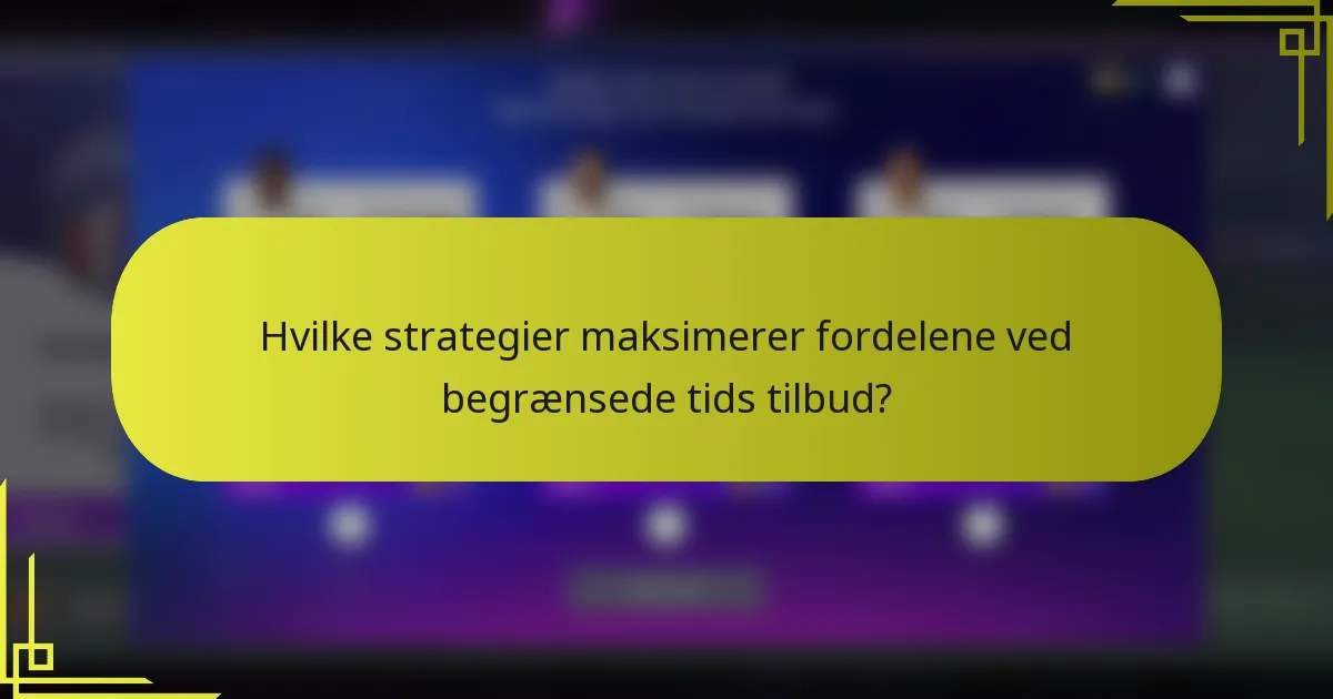 Hvilke strategier maksimerer fordelene ved begrænsede tids tilbud?