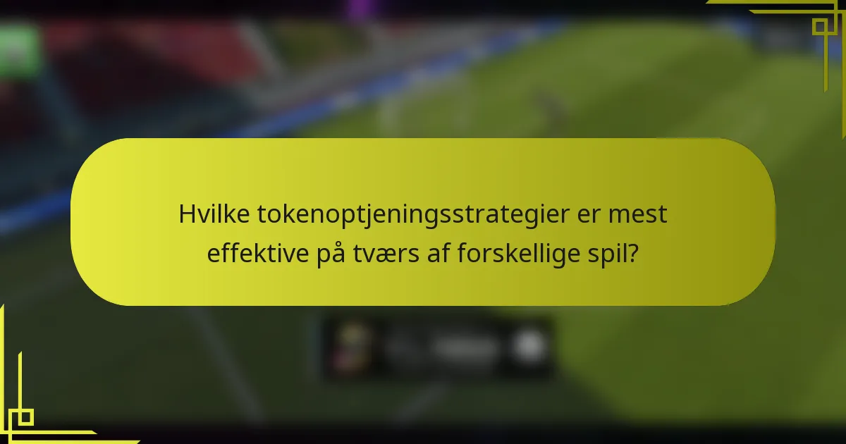 Hvilke tokenoptjeningsstrategier er mest effektive på tværs af forskellige spil?
