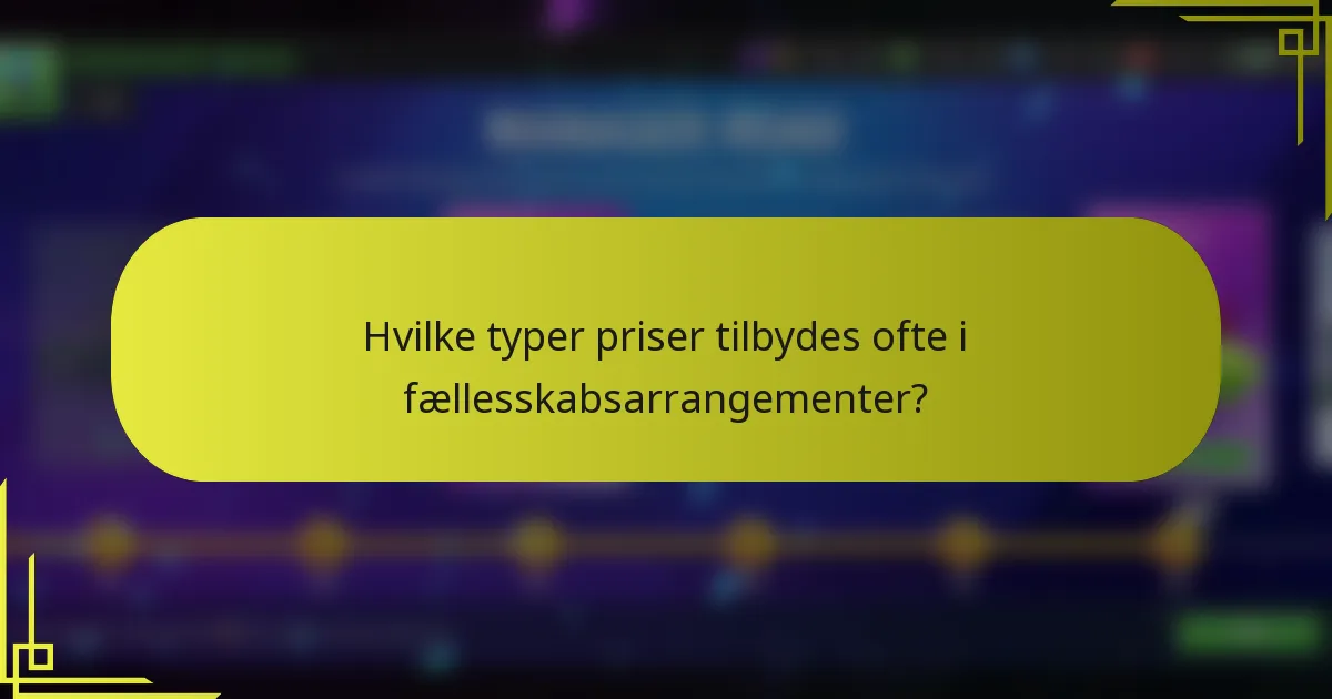 Hvilke typer priser tilbydes ofte i fællesskabsarrangementer?