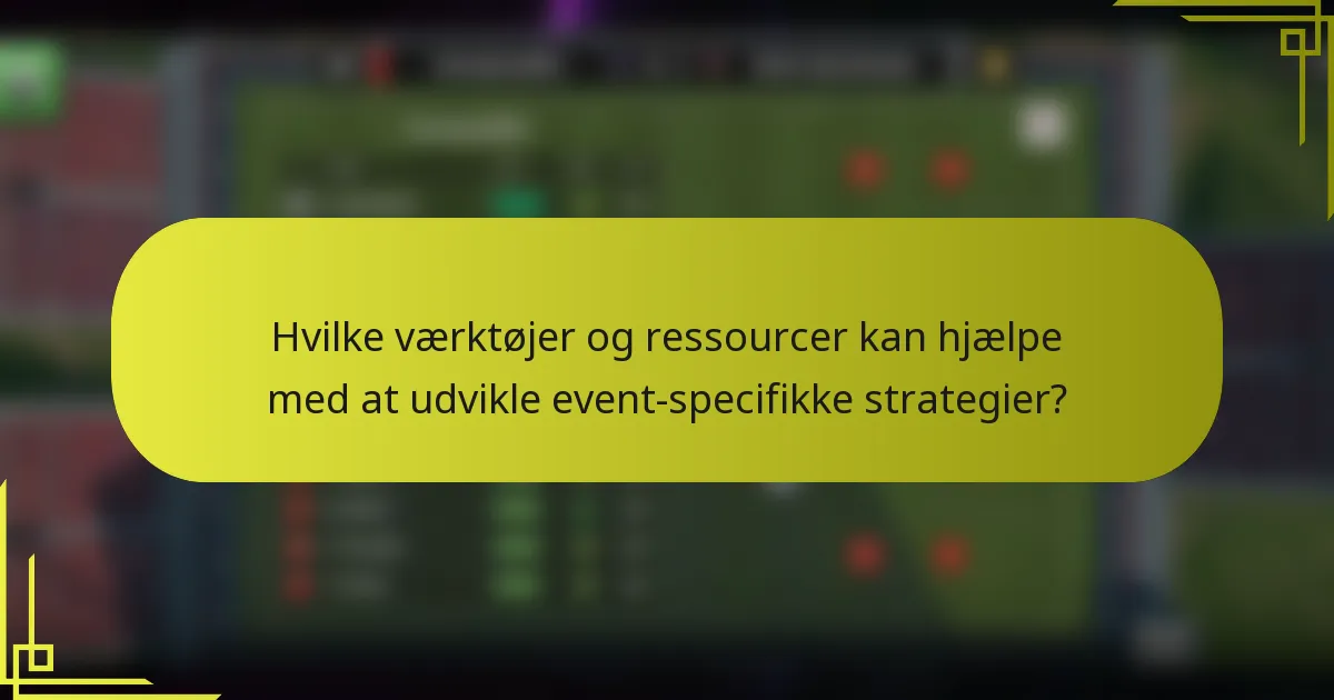 Hvilke værktøjer og ressourcer kan hjælpe med at udvikle event-specifikke strategier?
