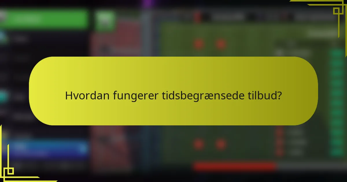 Hvordan fungerer tidsbegrænsede tilbud?