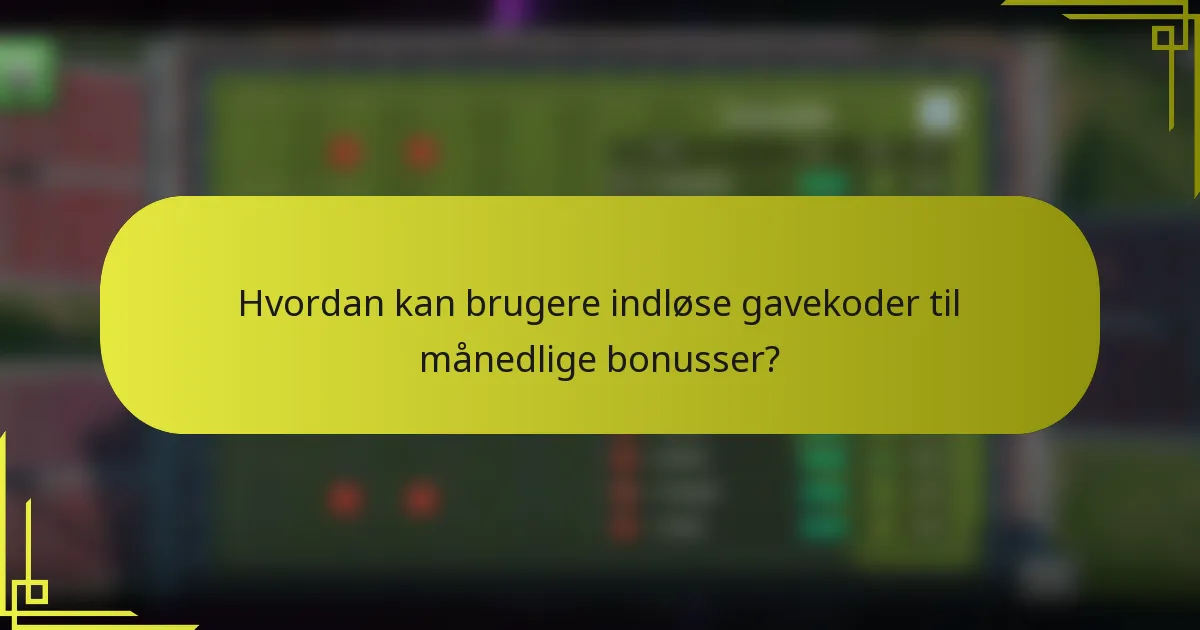 Hvordan kan brugere indløse gavekoder til månedlige bonusser?