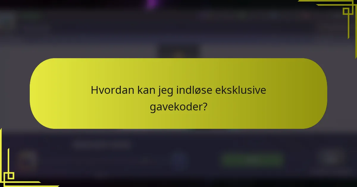 Hvordan kan jeg indløse eksklusive gavekoder?