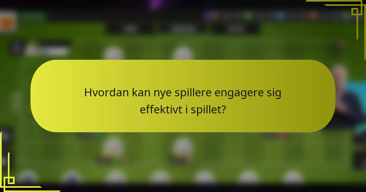 Hvordan kan nye spillere engagere sig effektivt i spillet?
