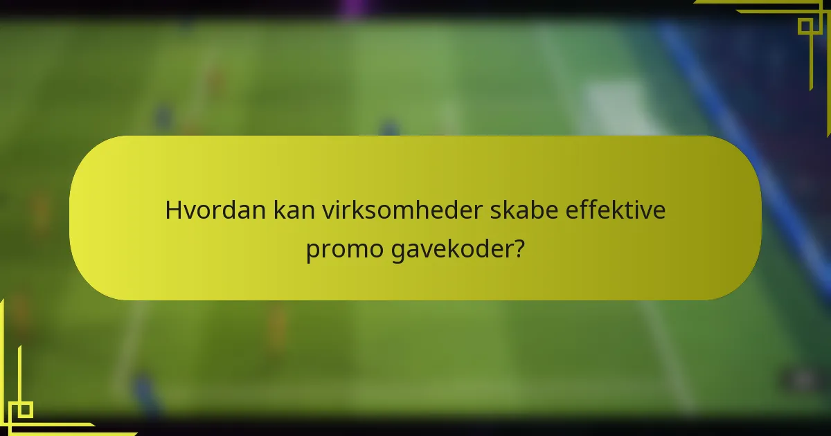 Hvordan kan virksomheder skabe effektive promo gavekoder?