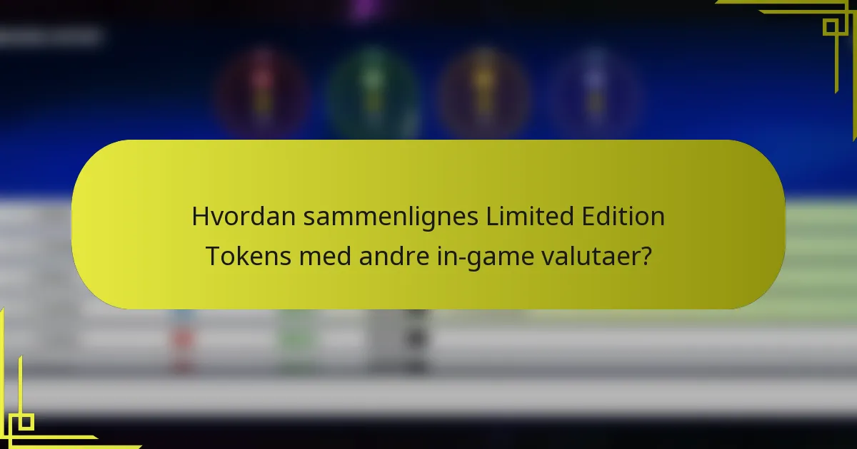 Hvordan sammenlignes Limited Edition Tokens med andre in-game valutaer?
