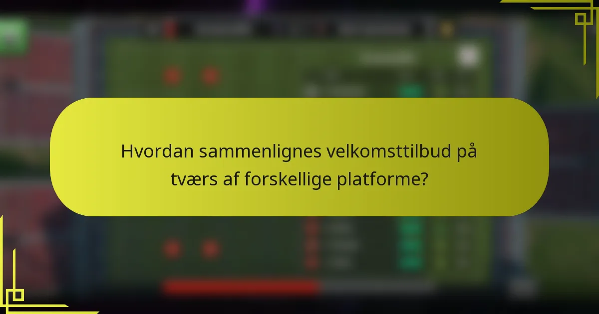 Hvordan sammenlignes velkomsttilbud på tværs af forskellige platforme?
